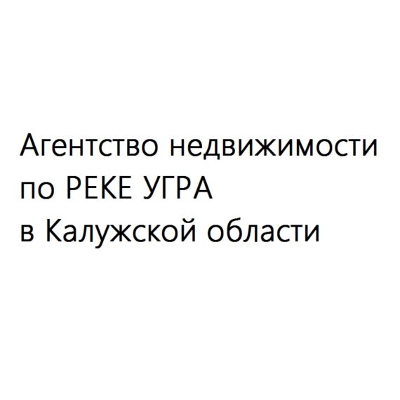 Агентство недвижимости по РЕКЕ УГРА в Калужской области